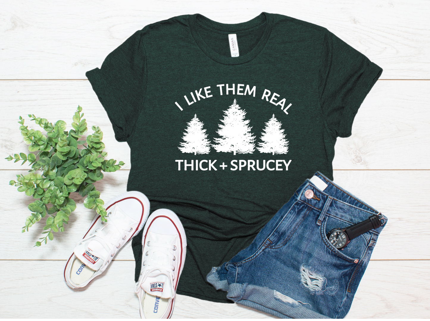 I Like Them Real Thick + Sprucey